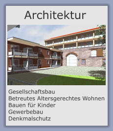 Architektur Gesellschaftsbau Betreutes Altersgerechtes Wohnen Bauen für Kinder Gewerbebau Denkmalschutz